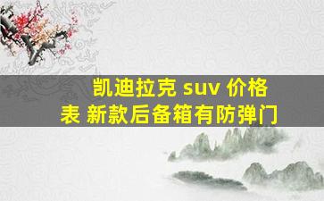 凯迪拉克 suv 价格表 新款后备箱有防弹门